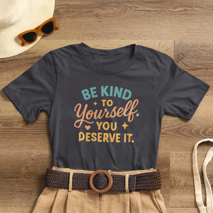 Be Kind to Yourself You Deserve It T-Shirt — Self - Kindness, Emotional Healing Tee - Spirit Stitch