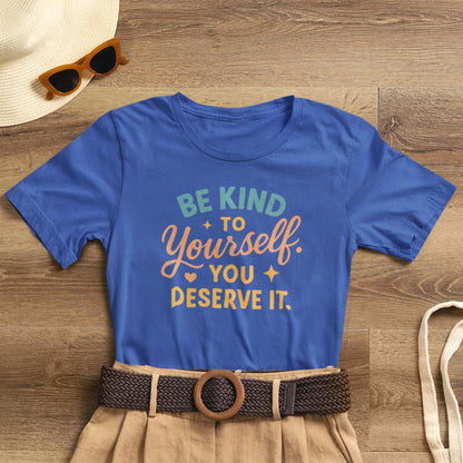 Be Kind to Yourself You Deserve It T-Shirt — Self - Kindness, Emotional Healing Tee - Spirit Stitch