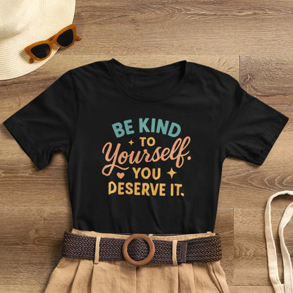 Be Kind to Yourself You Deserve It T-Shirt — Self - Kindness, Emotional Healing Tee - Spirit Stitch