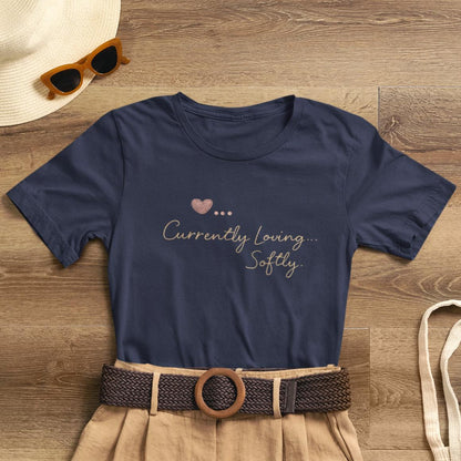 Currently Loving Softly – Minimal Romantic Quote T-Shirt | Gentle Love Affirmation Tee - Spirit Stitch