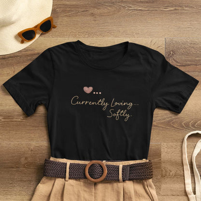 Currently Loving Softly – Minimal Romantic Quote T-Shirt | Gentle Love Affirmation Tee - Spirit Stitch