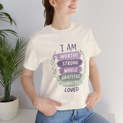 I Am Worthy Strong Whole Grateful Connected Loved – Positive Affirmation T-Shirt - Spirit Stitch