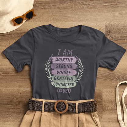I Am Worthy Strong Whole Grateful Connected Loved – Positive Affirmation T-Shirt - Spirit Stitch