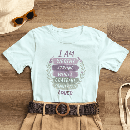 I Am Worthy Strong Whole Grateful Connected Loved – Positive Affirmation T-Shirt - Spirit Stitch