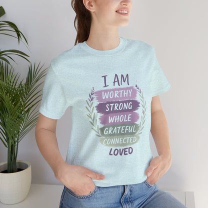 I Am Worthy Strong Whole Grateful Connected Loved – Positive Affirmation T-Shirt - Spirit Stitch