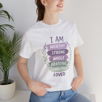 I Am Worthy Strong Whole Grateful Connected Loved – Positive Affirmation T-Shirt - Spirit Stitch