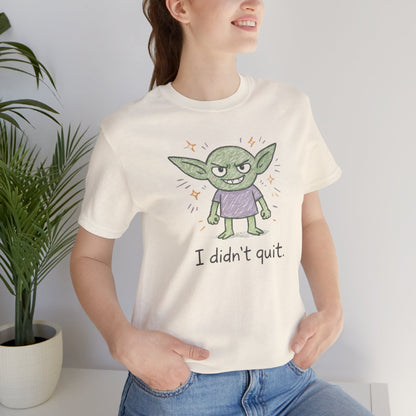 I Didn’t Quit T-Shirt — Cute Goblin Graphic Tee About Resilience & Inner Strength - Spirit Stitch