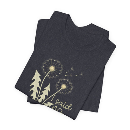 I Said No Gently Dandelion Graphic Tee | Empowering Boundaries Nature Shirt - Spirit Stitch