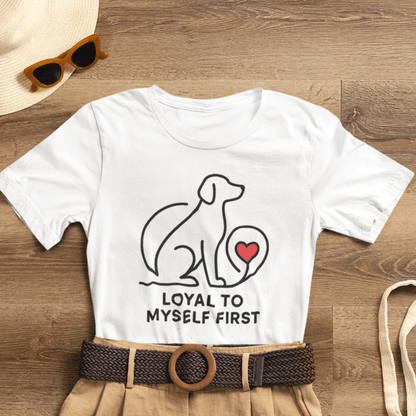 Loyal to Myself First Shirt – Self Love Dog Graphic Tee, Empowerment Pet - Inspired T-Shirt - Spirit Stitch
