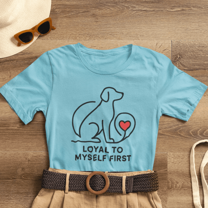 Loyal to Myself First Shirt – Self Love Dog Graphic Tee, Empowerment Pet - Inspired T-Shirt - Spirit Stitch