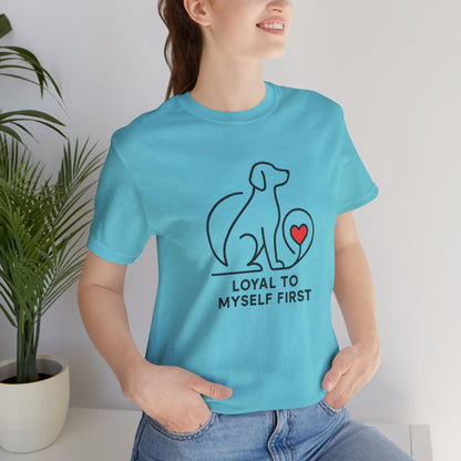 Loyal to Myself First Shirt – Self Love Dog Graphic Tee, Empowerment Pet - Inspired T-Shirt - Spirit Stitch
