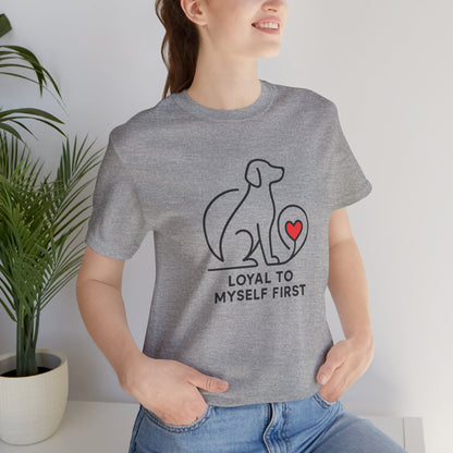 Loyal to Myself First Shirt – Self Love Dog Graphic Tee, Empowerment Pet - Inspired T-Shirt - Spirit Stitch