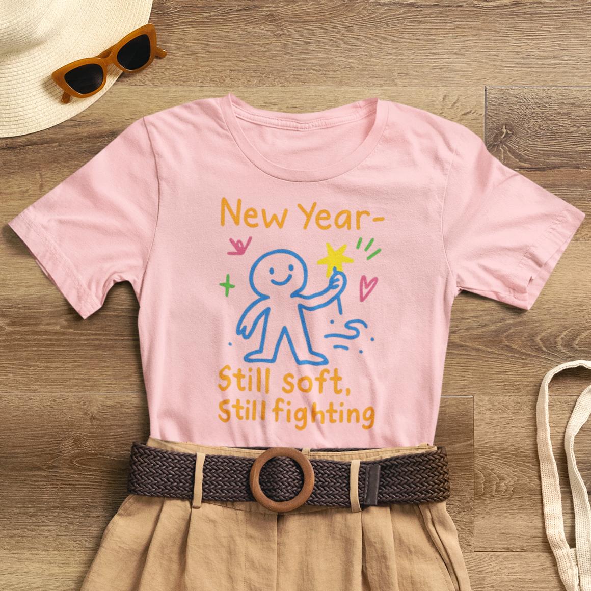 New Year Still Soft Still Fighting T-Shirt – Emotional Resilience Tee, Gentle Rebel Shirt, Self - Healing Gift, Motivational Mental Health Top - Spirit Stitch