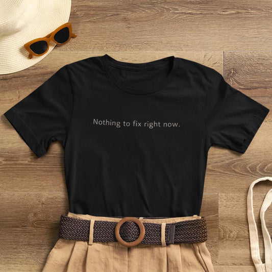 Nothing to Fix Right Now – Minimal Affirmation T-Shirt | Calm Mental Health Tee - Spirit Stitch