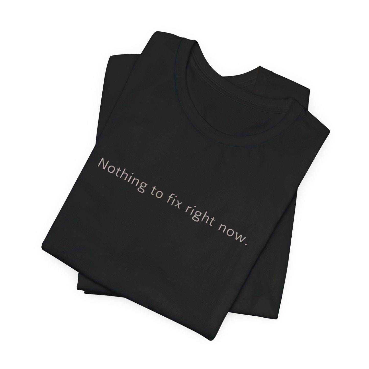 Nothing to Fix Right Now – Minimal Affirmation T-Shirt | Calm Mental Health Tee - Spirit Stitch