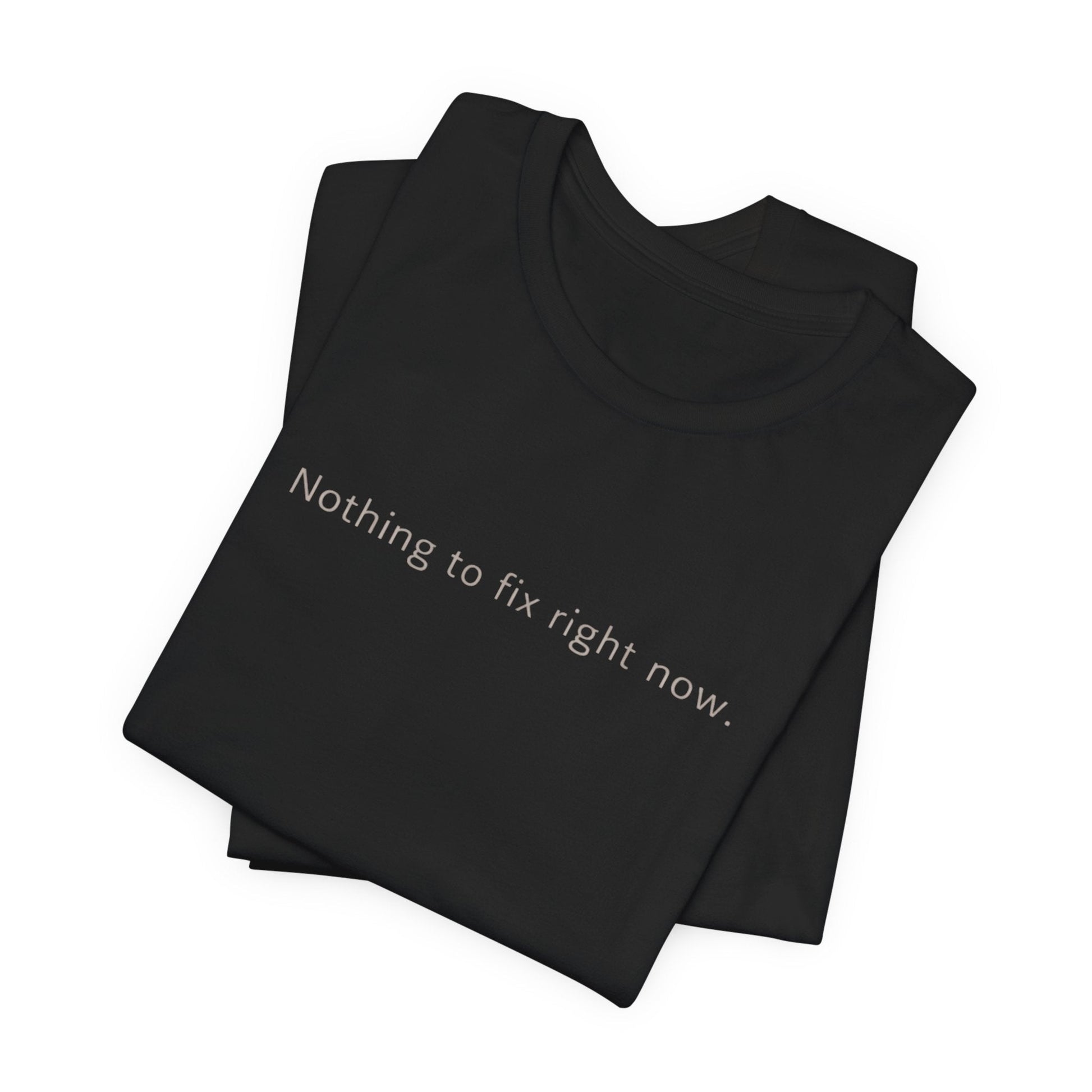Nothing to Fix Right Now – Minimal Affirmation T-Shirt | Calm Mental Health Tee - Spirit Stitch