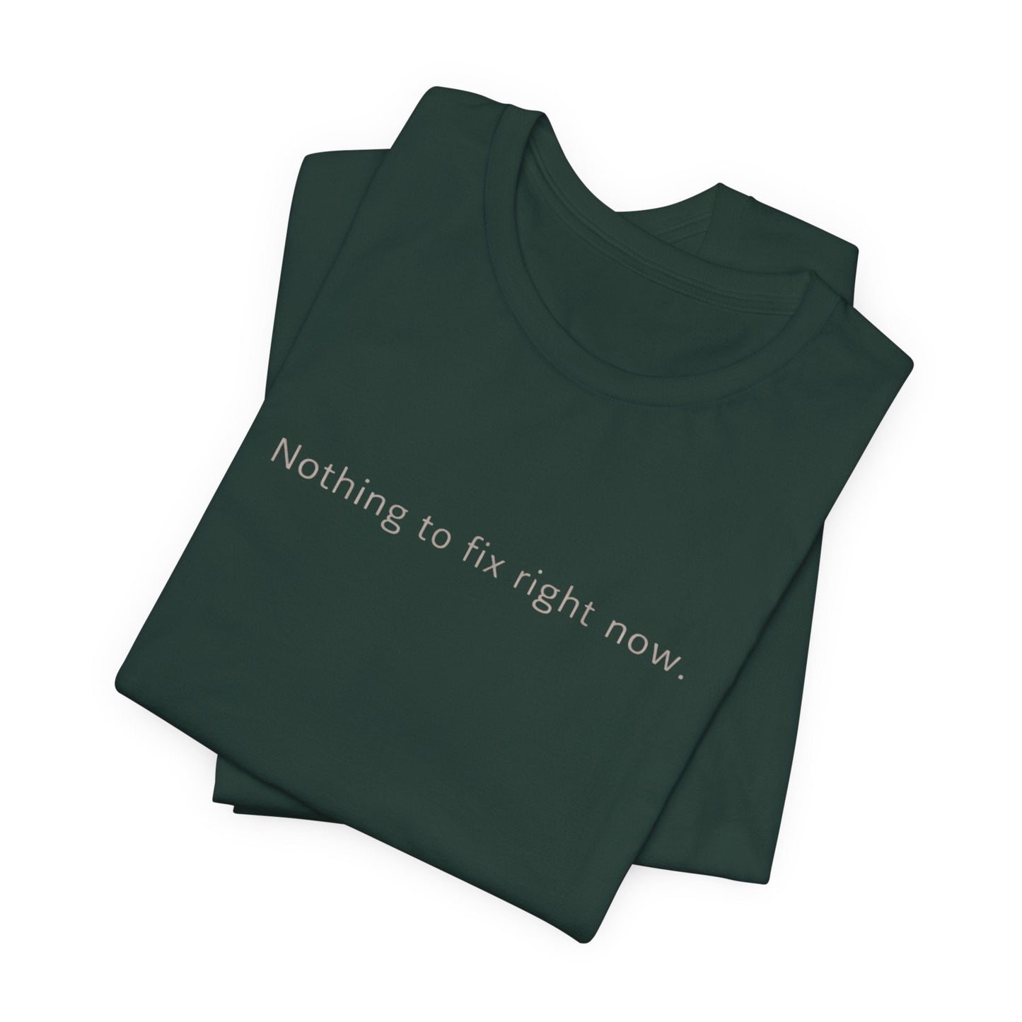 Nothing to Fix Right Now – Minimal Affirmation T-Shirt | Calm Mental Health Tee - Spirit Stitch