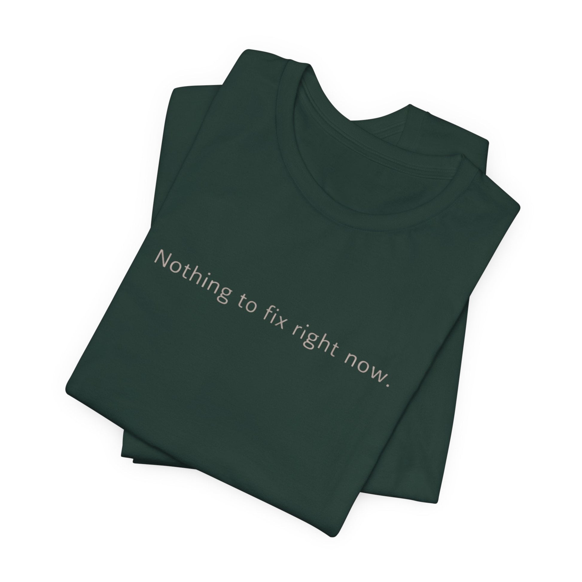 Nothing to Fix Right Now – Minimal Affirmation T-Shirt | Calm Mental Health Tee - Spirit Stitch