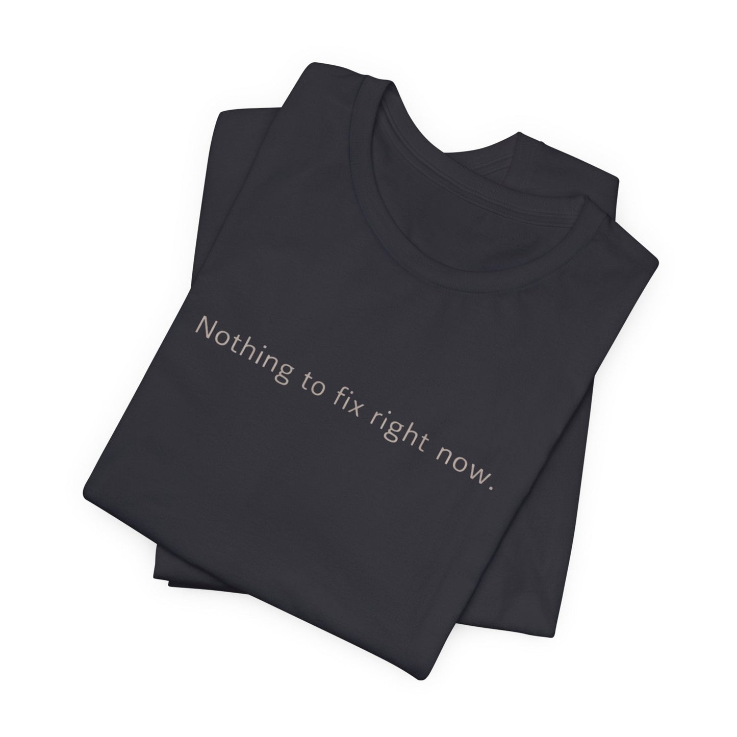 Nothing to Fix Right Now – Minimal Affirmation T-Shirt | Calm Mental Health Tee - Spirit Stitch
