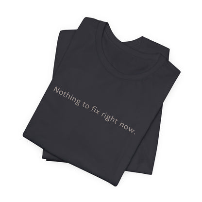 Nothing to Fix Right Now – Minimal Affirmation T-Shirt | Calm Mental Health Tee - Spirit Stitch
