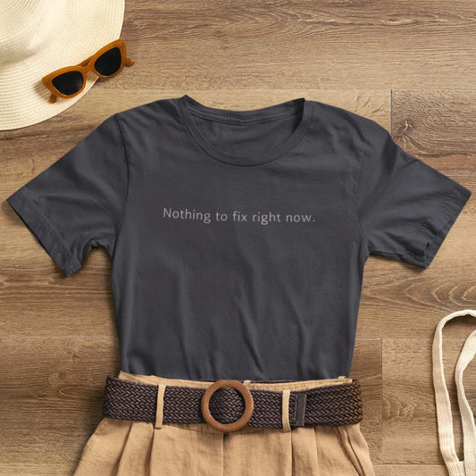 Nothing to Fix Right Now – Minimal Affirmation T-Shirt | Calm Mental Health Tee - Spirit Stitch