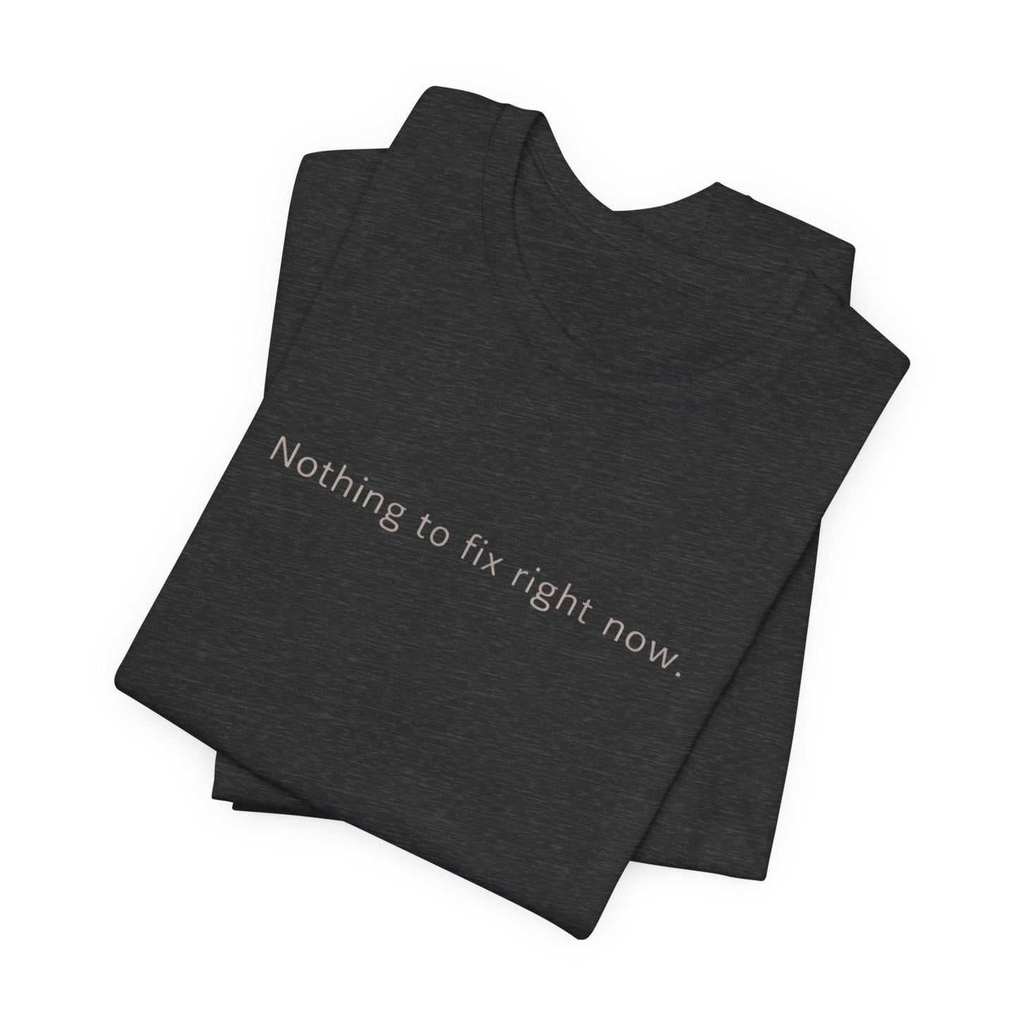 Nothing to Fix Right Now – Minimal Affirmation T-Shirt | Calm Mental Health Tee - Spirit Stitch