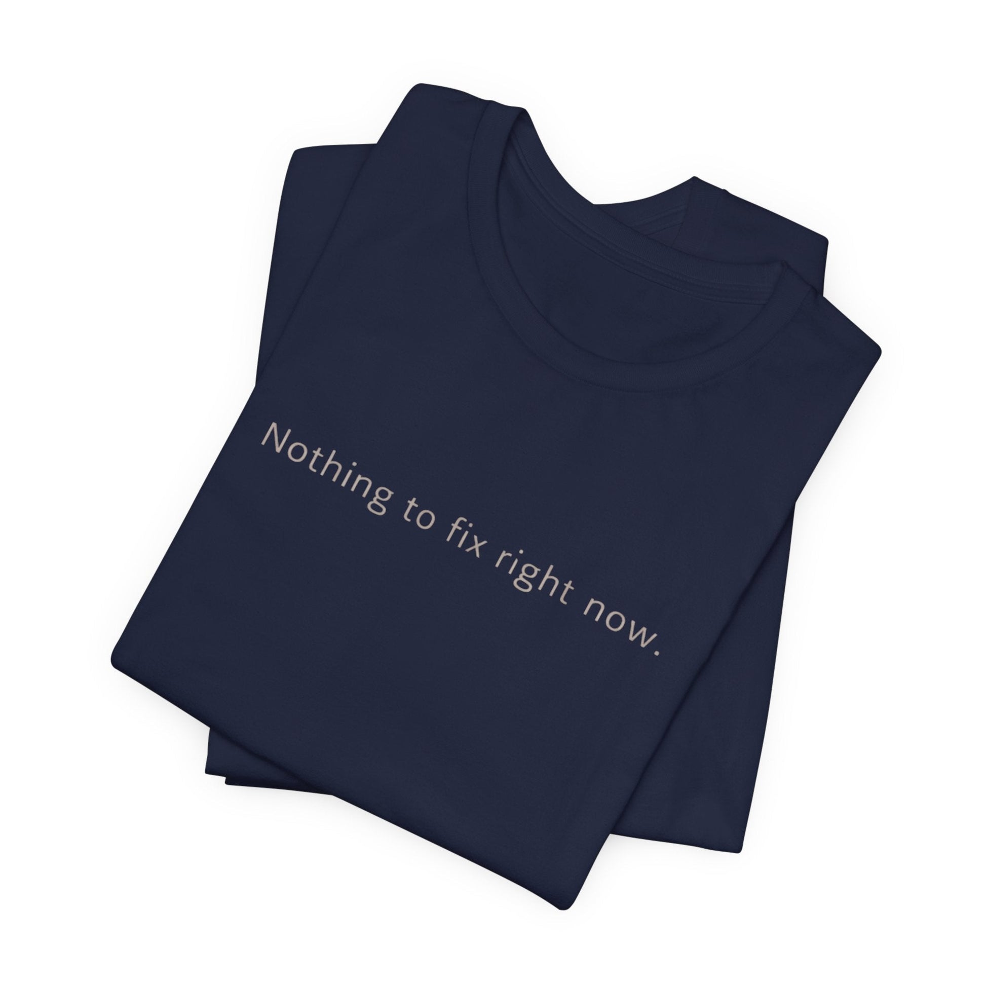Nothing to Fix Right Now – Minimal Affirmation T-Shirt | Calm Mental Health Tee - Spirit Stitch