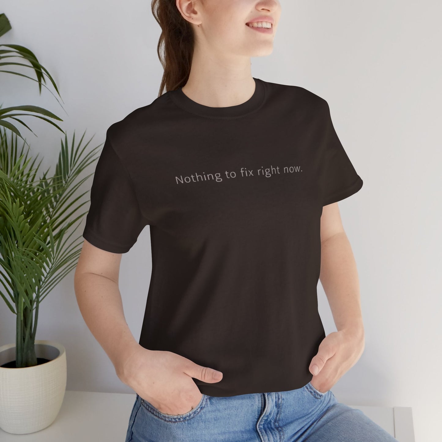 Nothing to Fix Right Now – Minimal Affirmation T-Shirt | Calm Mental Health Tee - Spirit Stitch
