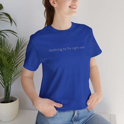 Nothing to Fix Right Now – Minimal Affirmation T-Shirt | Calm Mental Health Tee - Spirit Stitch