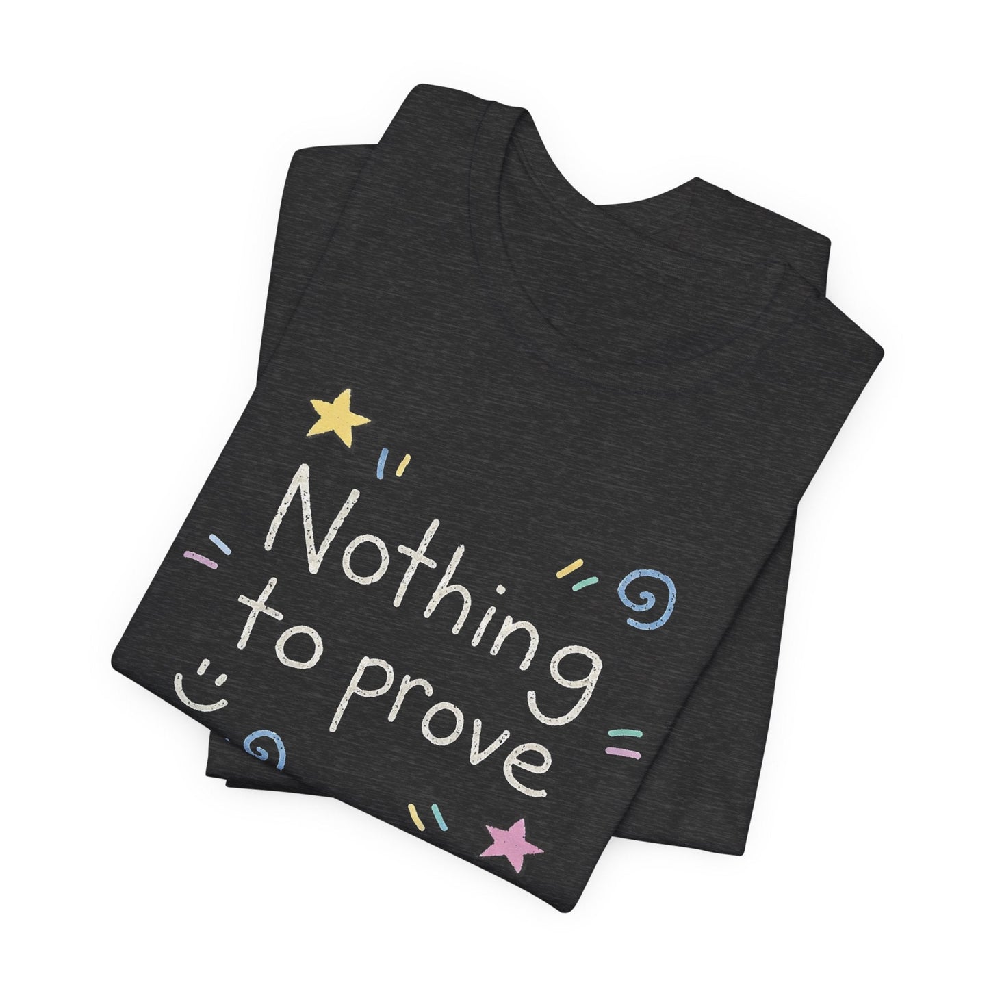 Nothing to Prove T-Shirt — Minimal Self - Worth & Soft Confidence Comfort Tee - Spirit Stitch