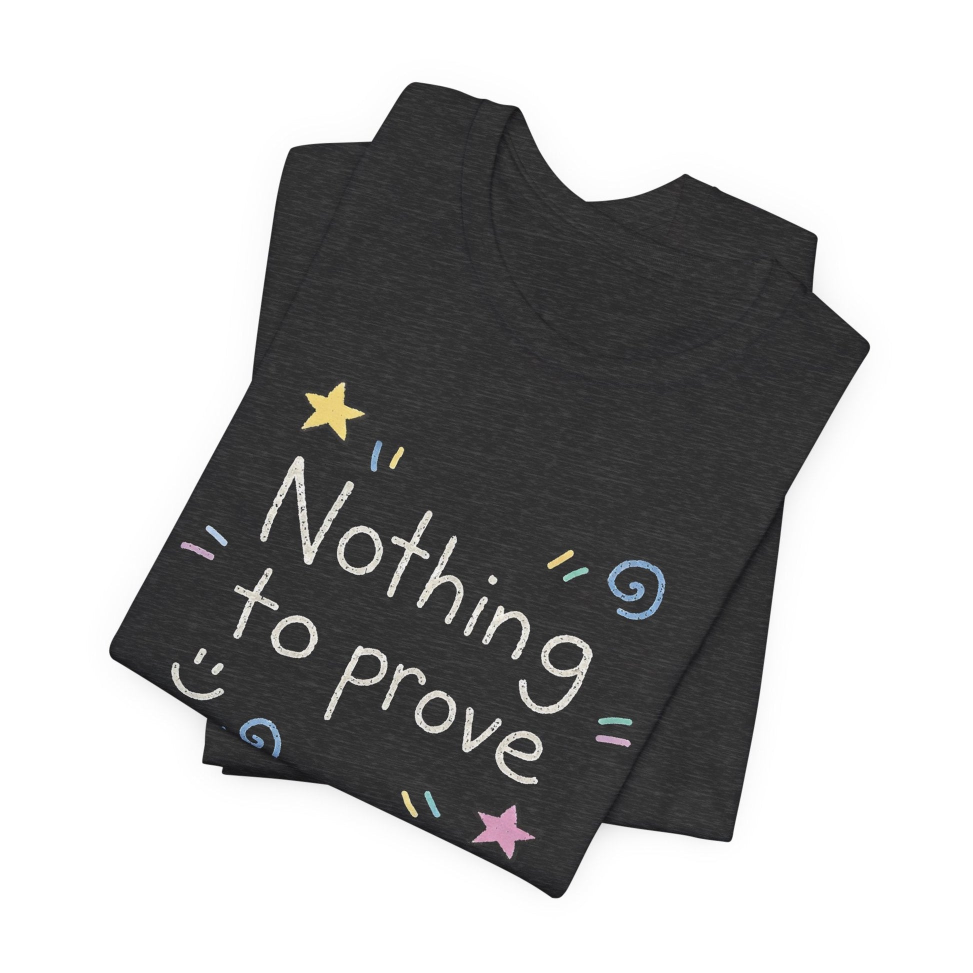 Nothing to Prove T-Shirt — Minimal Self - Worth & Soft Confidence Comfort Tee - Spirit Stitch