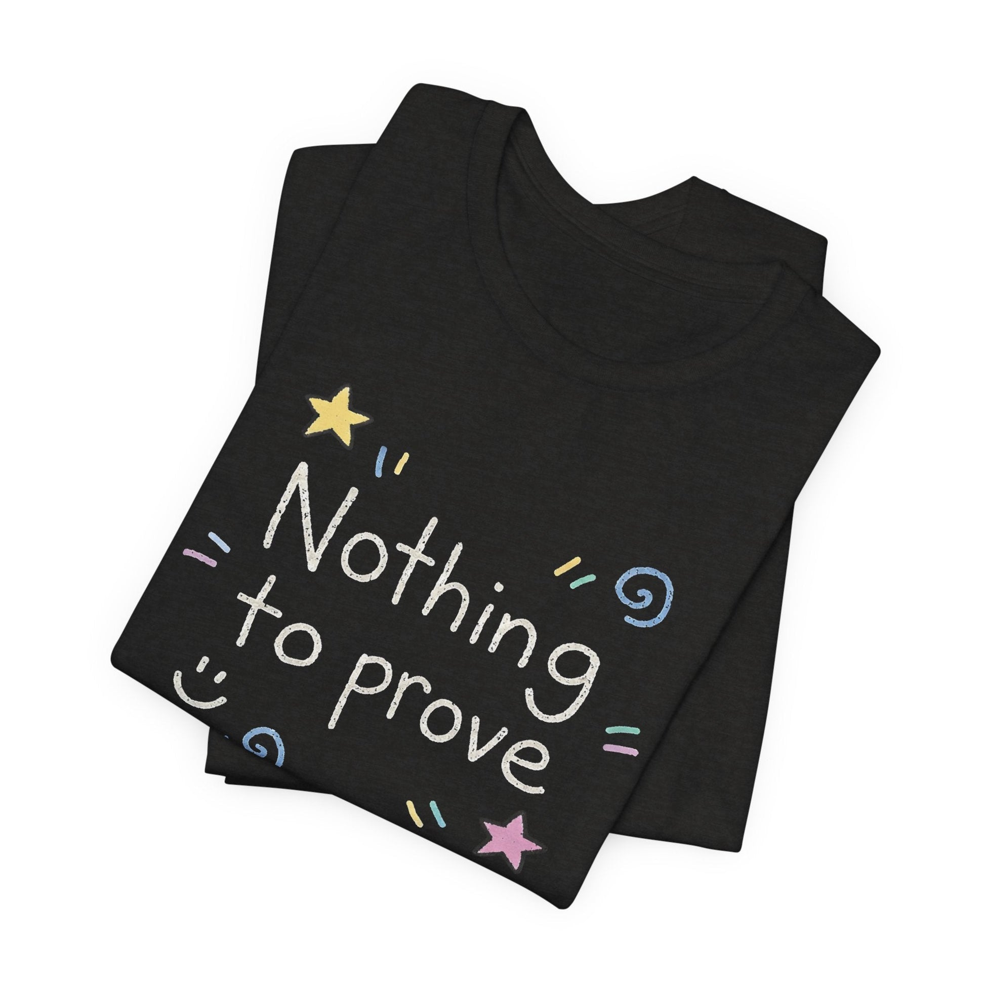 Nothing to Prove T-Shirt — Minimal Self - Worth & Soft Confidence Comfort Tee - Spirit Stitch