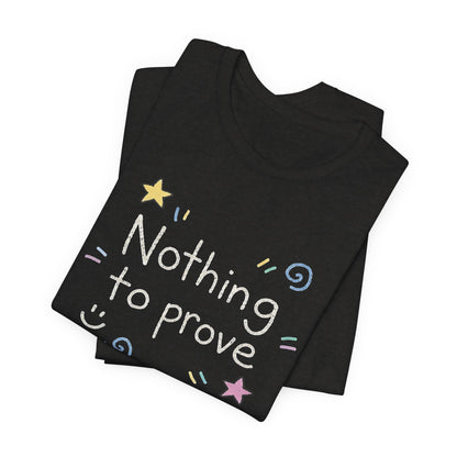 Nothing to Prove T-Shirt — Minimal Self - Worth & Soft Confidence Comfort Tee - Spirit Stitch
