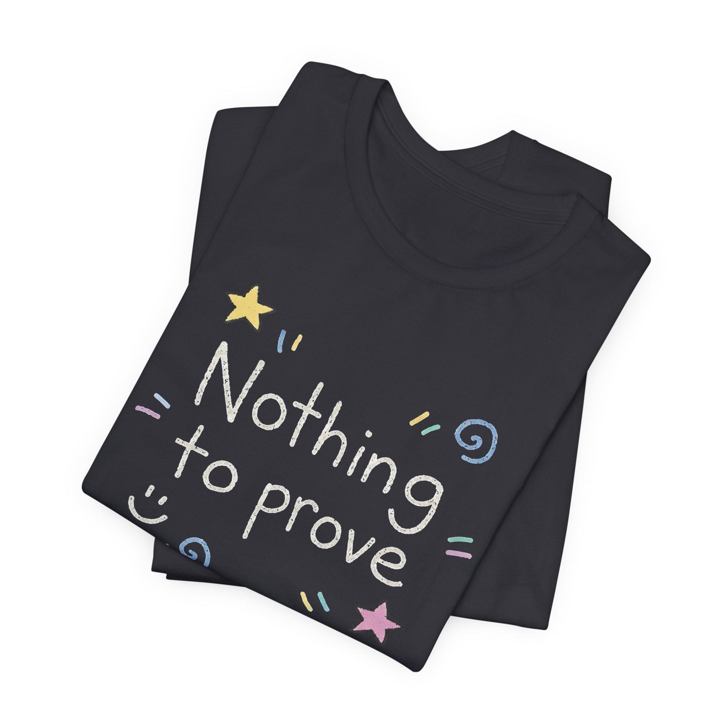 Nothing to Prove T-Shirt — Minimal Self - Worth & Soft Confidence Comfort Tee - Spirit Stitch