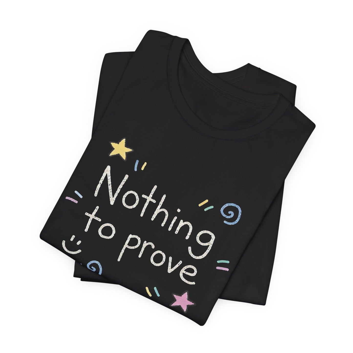 Nothing to Prove T-Shirt — Minimal Self - Worth & Soft Confidence Comfort Tee - Spirit Stitch