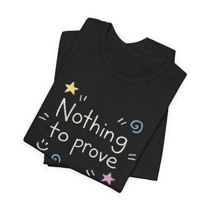 Nothing to Prove T-Shirt — Minimal Self - Worth & Soft Confidence Comfort Tee - Spirit Stitch
