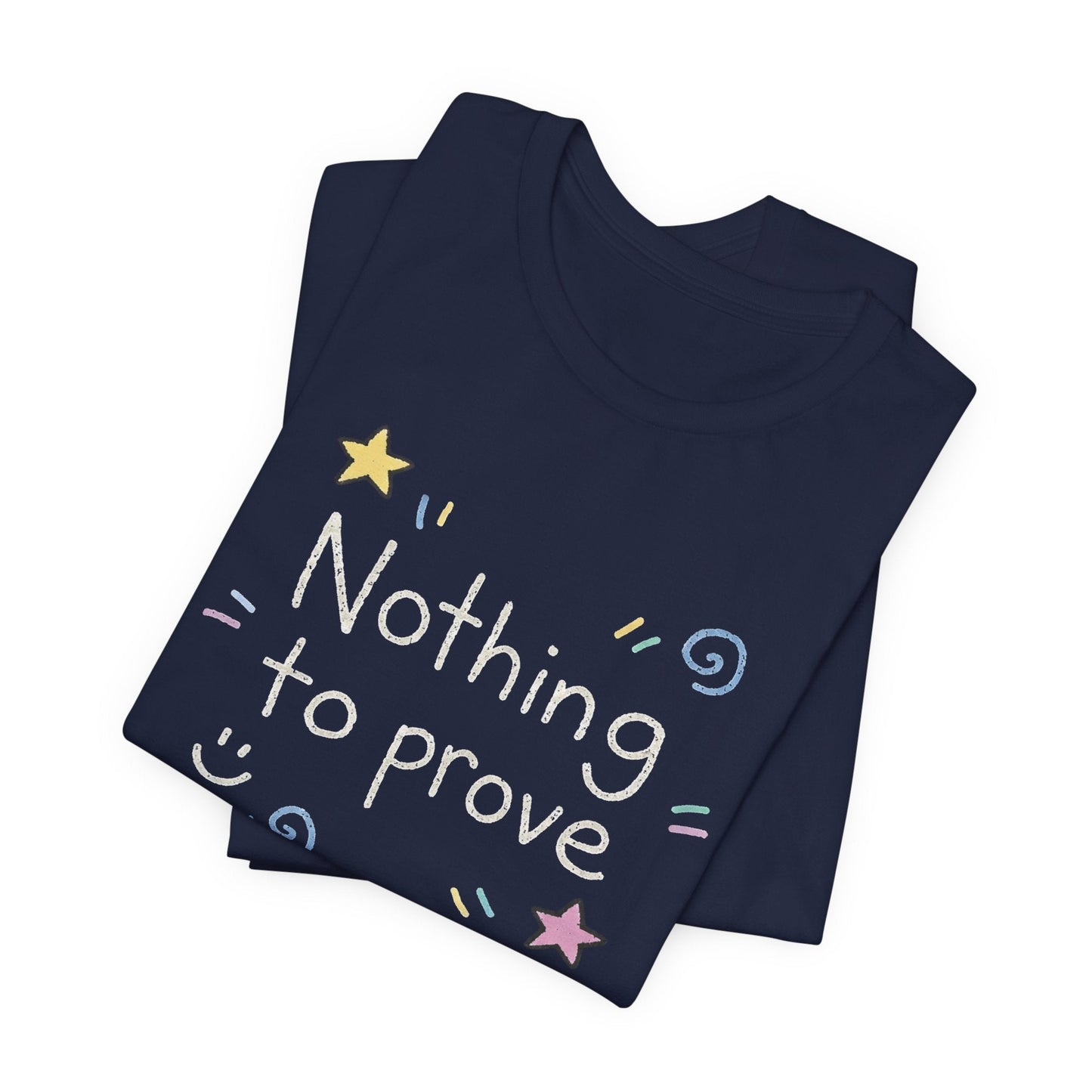 Nothing to Prove T-Shirt — Minimal Self - Worth & Soft Confidence Comfort Tee - Spirit Stitch