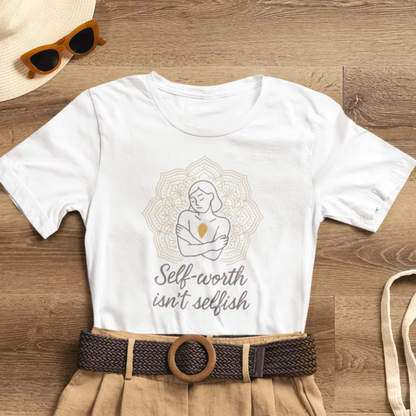 Self - Worth Isn’t Selfish | Positive Affirmation T-Shirt for Confidence & Empowerment - Spirit Stitch