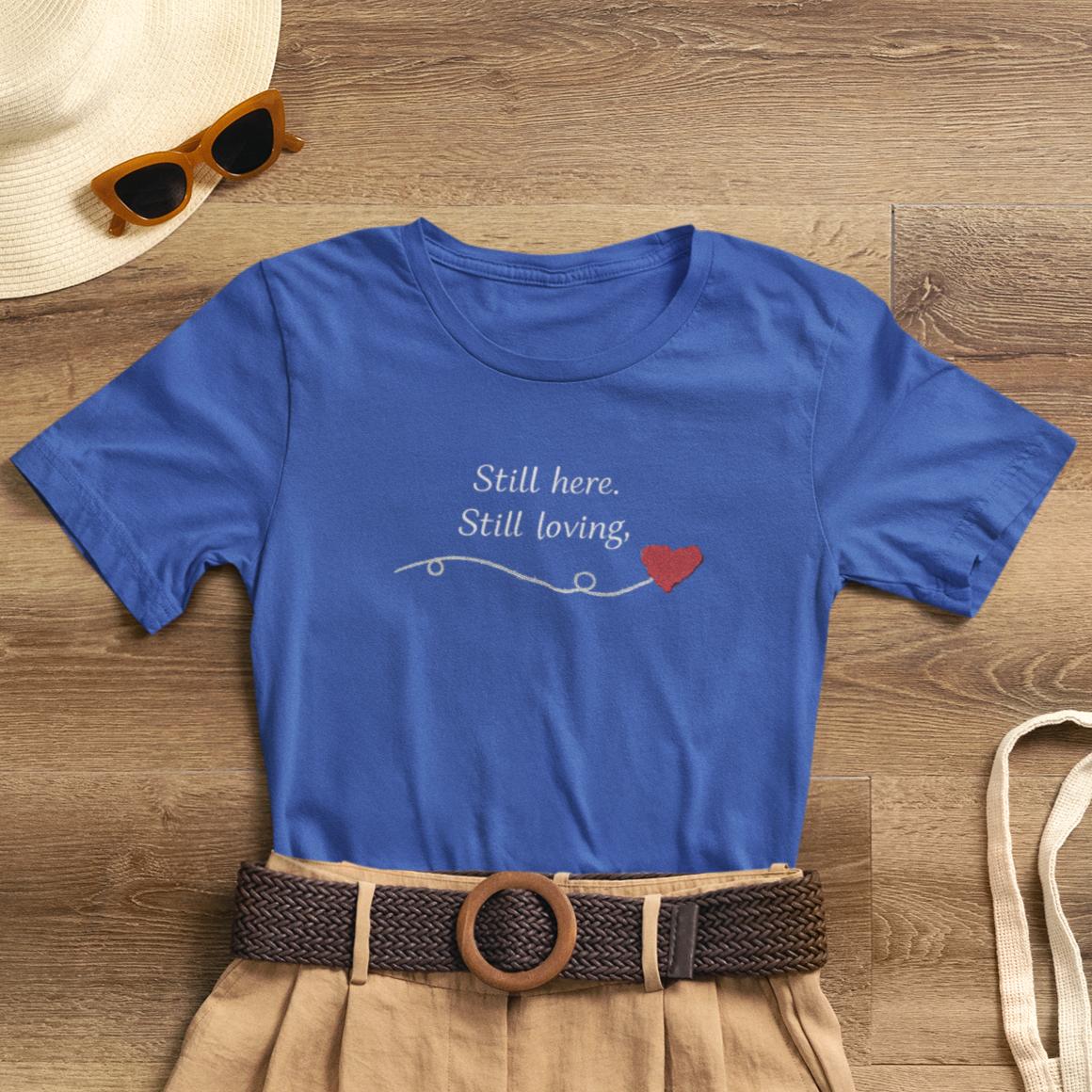 Still Here Still Loving T-Shirt — Gentle Support & Remembrance Comfort Tee - Spirit Stitch