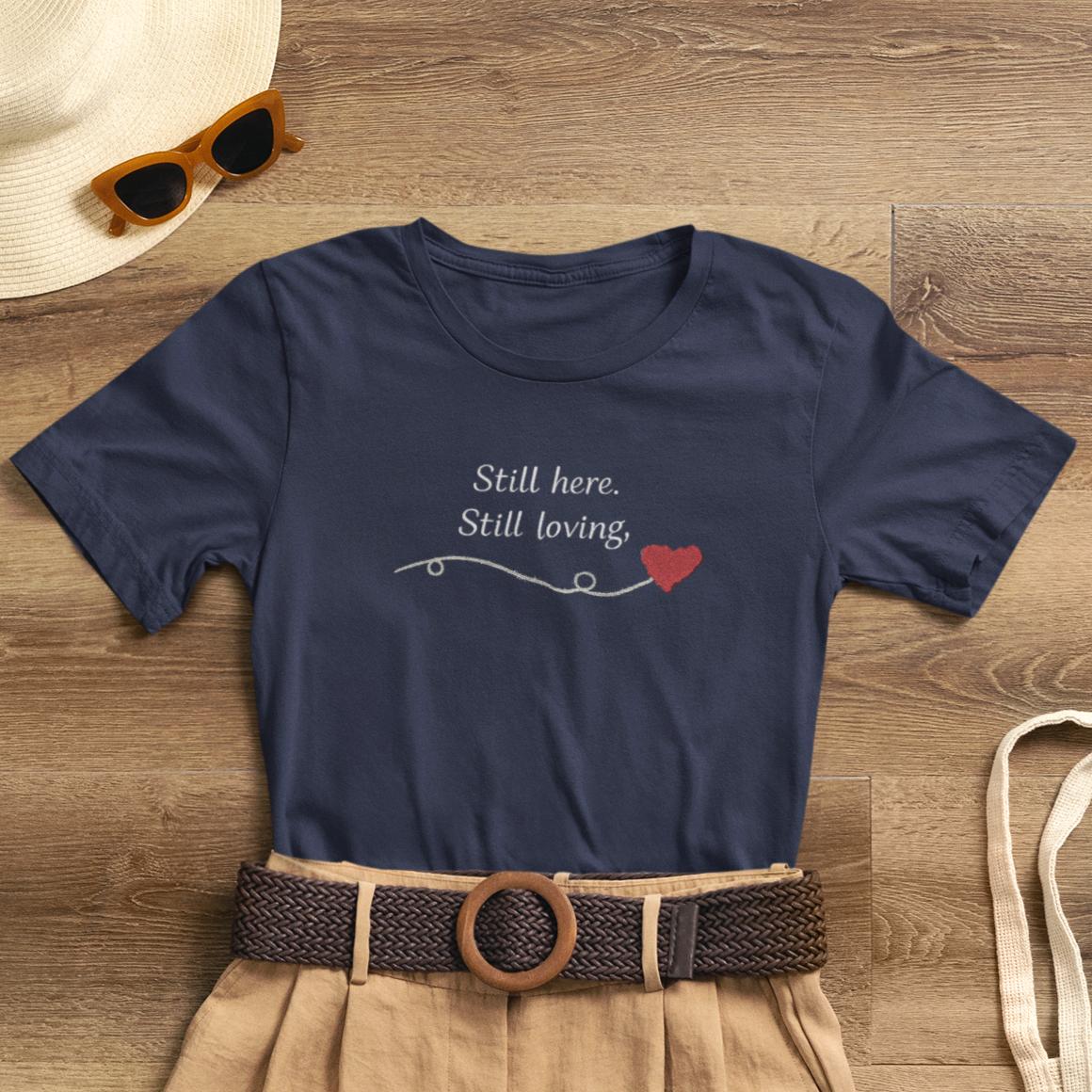 Still Here Still Loving T-Shirt — Gentle Support & Remembrance Comfort Tee - Spirit Stitch