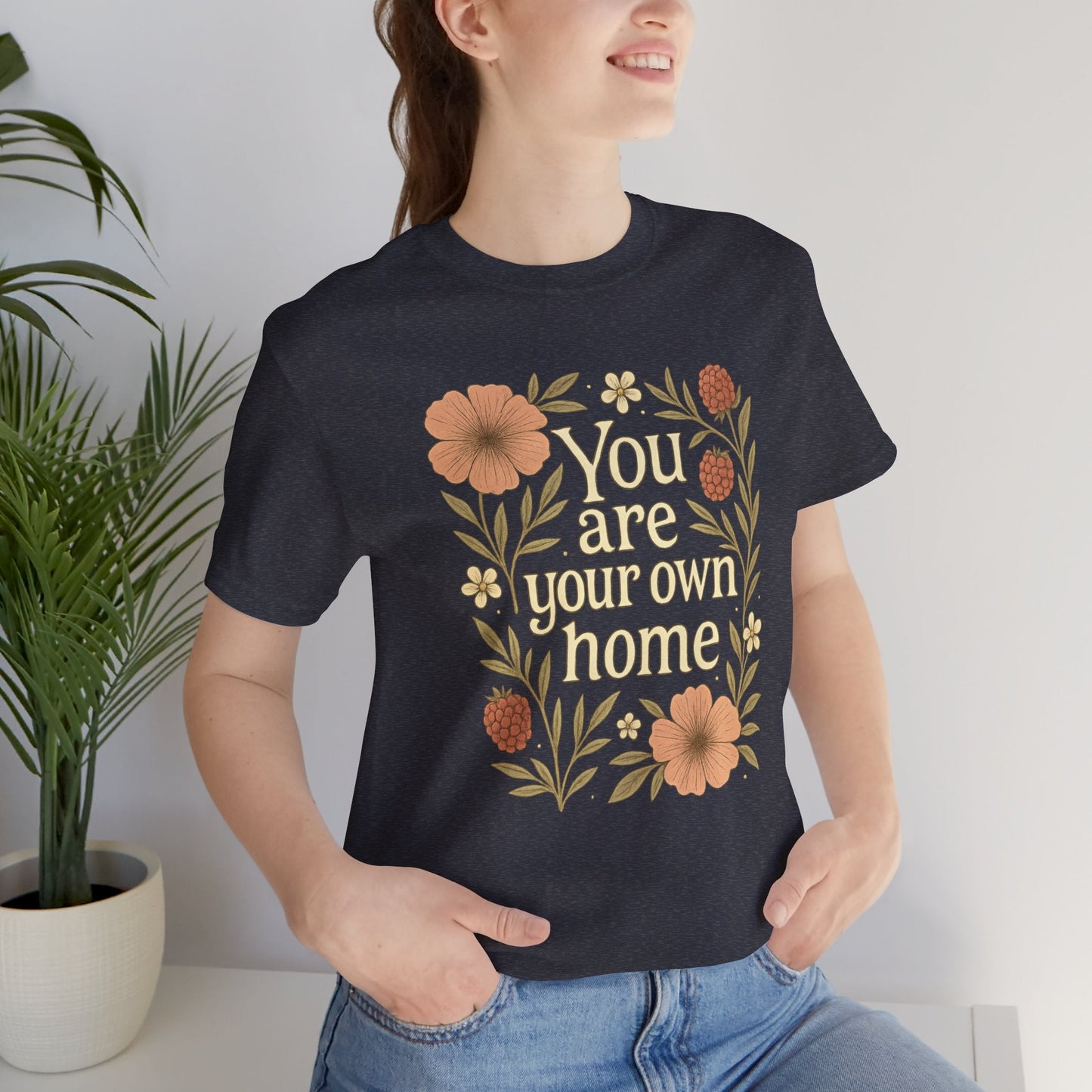 You Are Your Own Home Shirt – Botanical Quote Tee, Self Worth T-Shirt, Vintage Floral Graphic Top, Cozy Fall Affirmation Shirt - Spirit Stitch