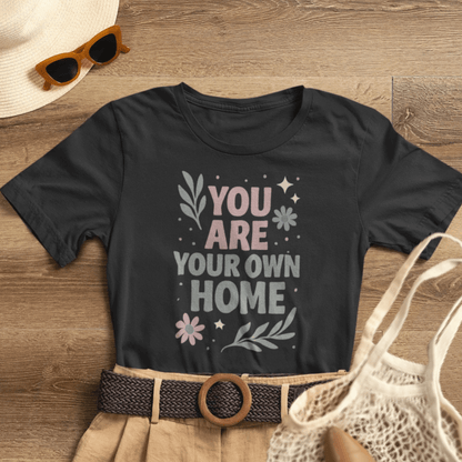 You Are Your Own Home T-Shirt – Gentle Reminder Tee for Self - Love & Healing - Spirit Stitch