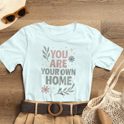 You Are Your Own Home T-Shirt – Gentle Reminder Tee for Self - Love & Healing - Spirit Stitch