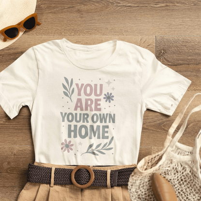 You Are Your Own Home T-Shirt – Gentle Reminder Tee for Self - Love & Healing - Spirit Stitch