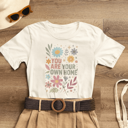 You Are Your Own Home T-Shirt – Self Love Floral Graphic Tee | Mindful Living Empowerment Shirt - Spirit Stitch