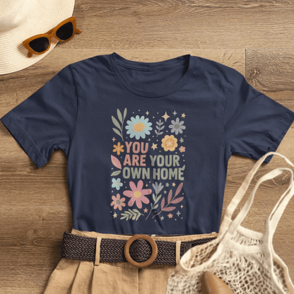 You Are Your Own Home T-Shirt – Self Love Floral Graphic Tee | Mindful Living Empowerment Shirt - Spirit Stitch