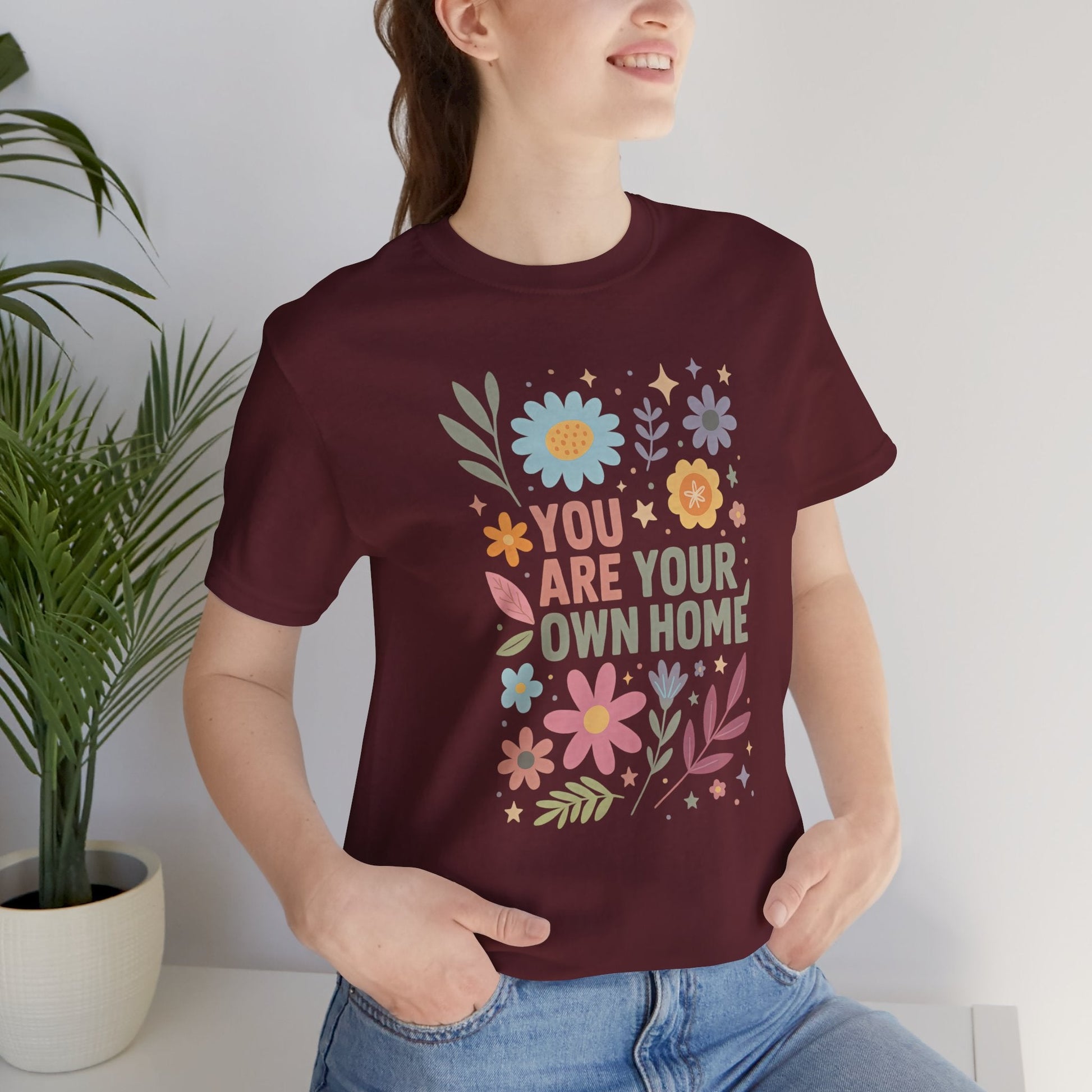 You Are Your Own Home T-Shirt – Self Love Floral Graphic Tee | Mindful Living Empowerment Shirt - Spirit Stitch