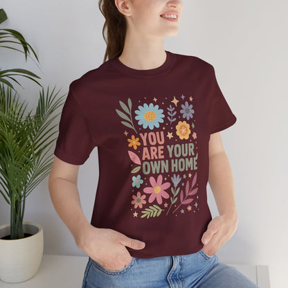 You Are Your Own Home T-Shirt – Self Love Floral Graphic Tee | Mindful Living Empowerment Shirt - Spirit Stitch