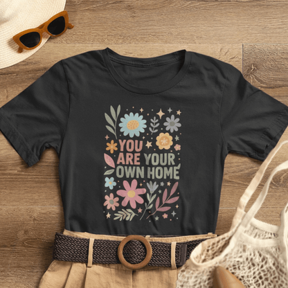 You Are Your Own Home T-Shirt – Self Love Floral Graphic Tee | Mindful Living Empowerment Shirt - Spirit Stitch