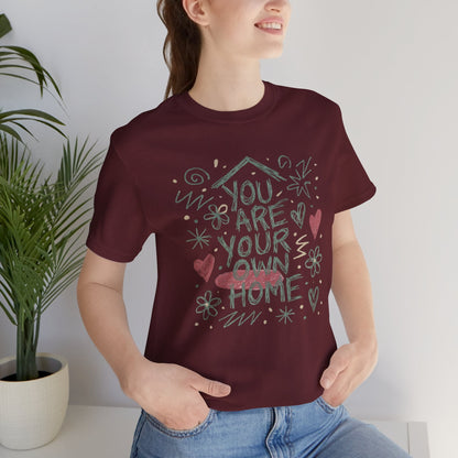 You Are Your Own Home T-Shirt — Soft Energy Tee, Emotional Healing Shirt, Self - Love Graphic, Gentle Reminder Clothing, Cozy Affirmation Tee - Spirit Stitch